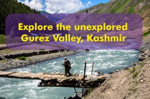 Explore the unexplored Gurez Valley, Kashmir