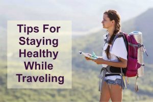 Tips For Staying Healthy While Traveling Tips For Staying Healthy While Traveling