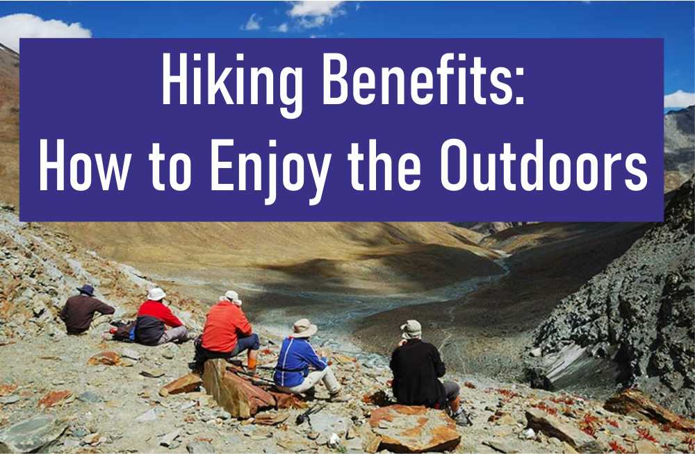 Hiking Benefits: How to Enjoy the Outdoors