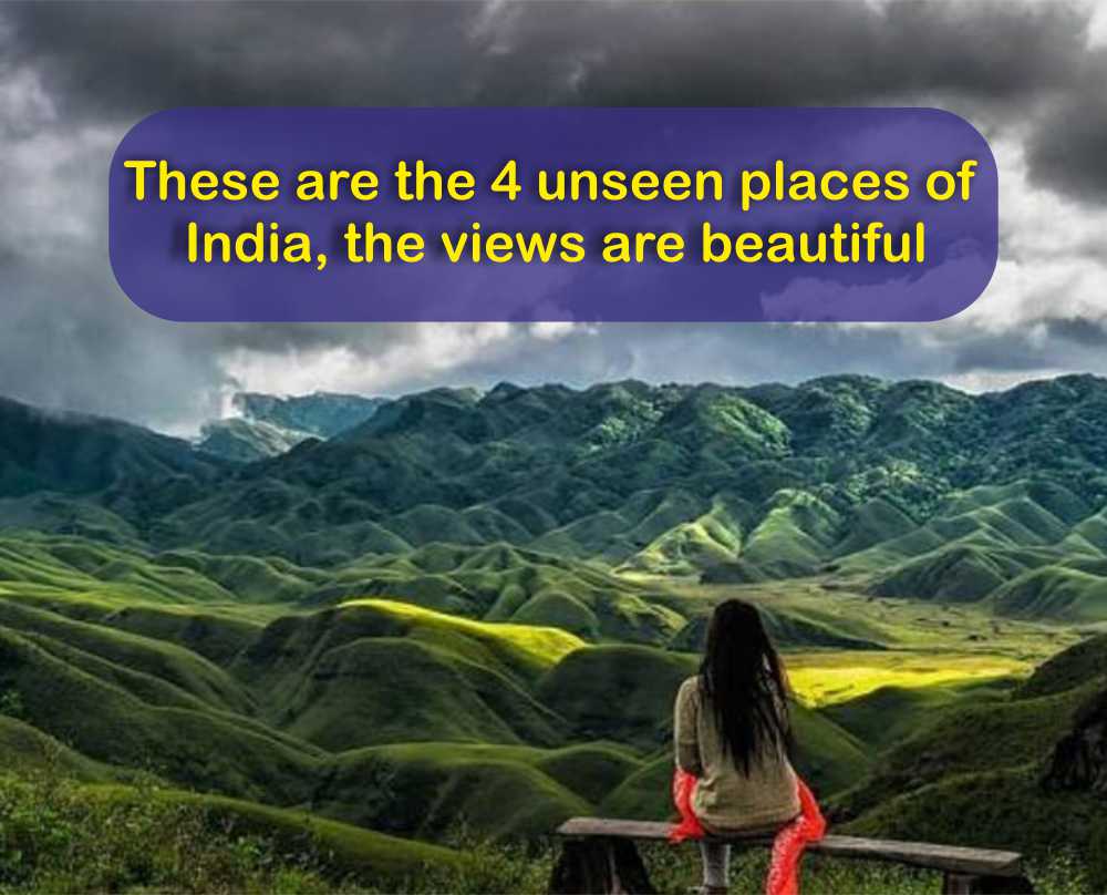 These are the 4 unseen places of India, the views are beautiful