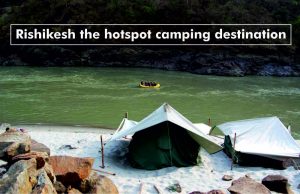 Rishikesh the hotspot camping destination Rishikesh the hotspot camping destination