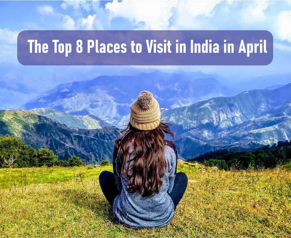 The Top 8 Places to Visit in India in April The Top 8 Places to Visit in India in April