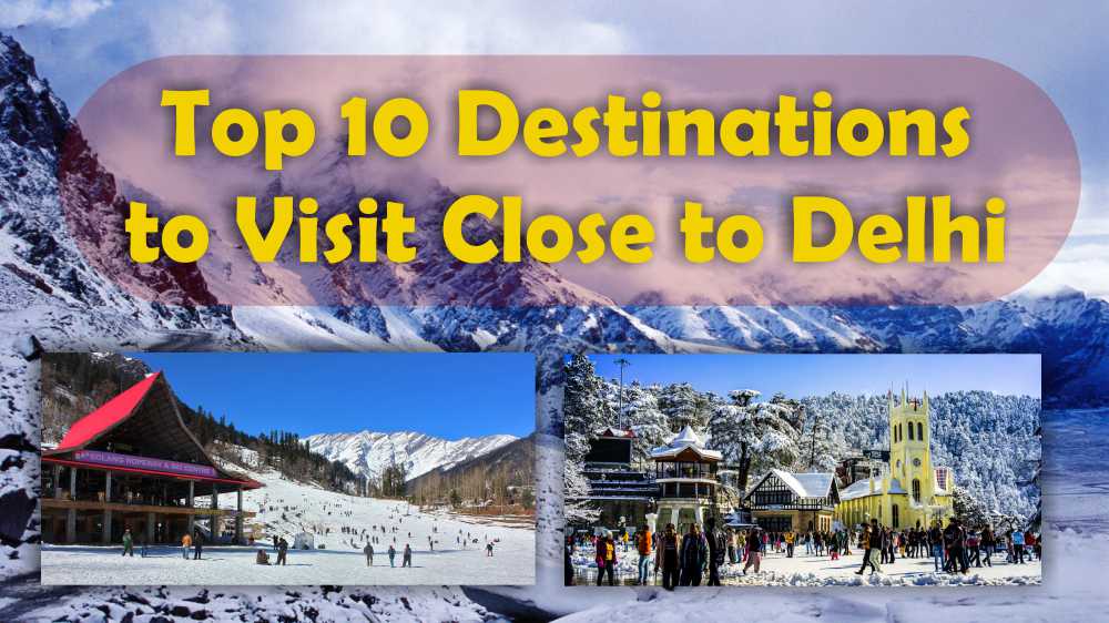 Top 10 Destinations to Visit Close to Delhi