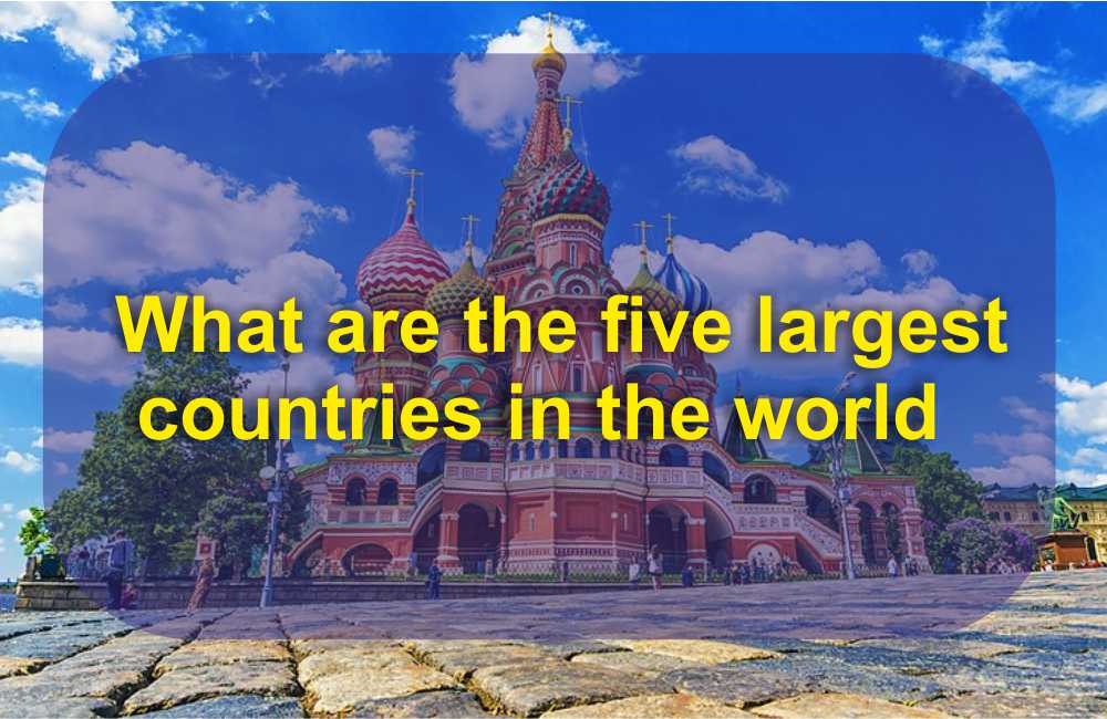 What are the five largest countries in the world