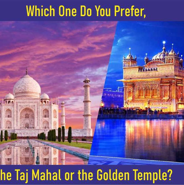 Which One Do You Prefer, the Taj Mahal or the Golden Temple?