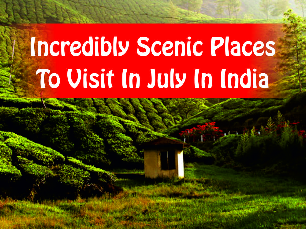 Incredibly Scenic Places To Visit In July In India Incredibly Scenic Places To Visit In July In India