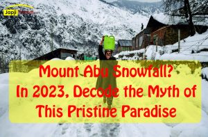 Mount Abu Snowfall? In 2023, Decode the Myth of This Pristine Paradise