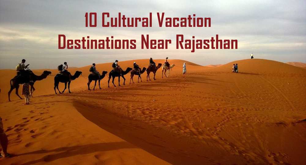 10 Cultural Vacation Destinations Near Rajasthan Rajasthan Tourism