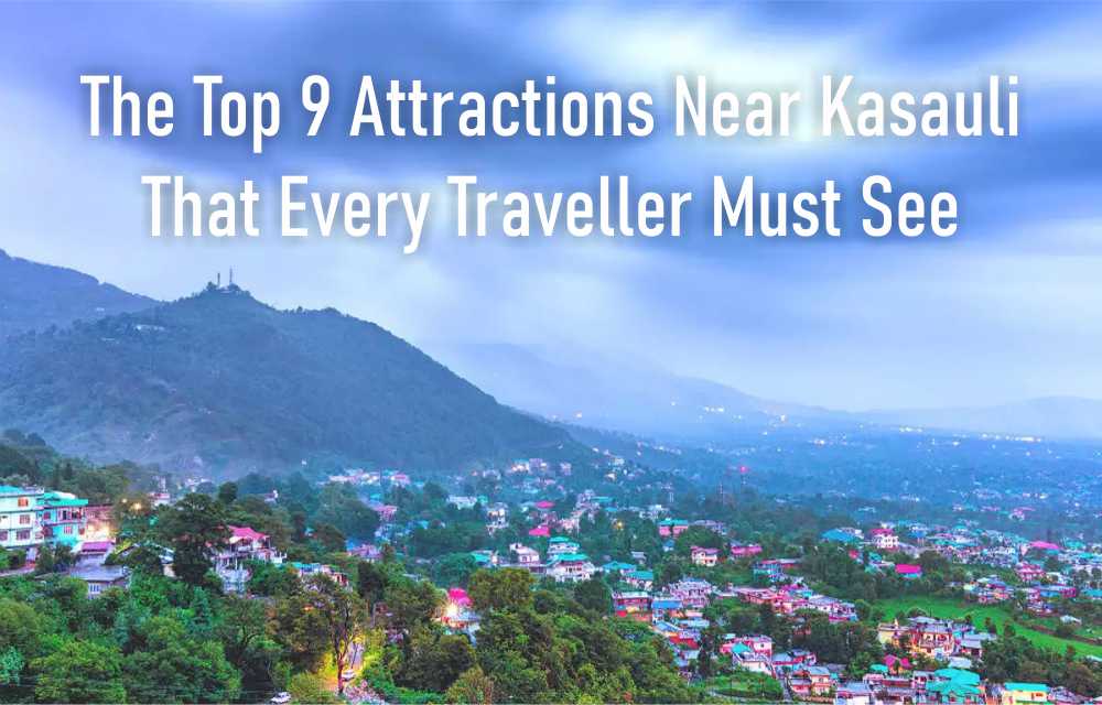 The Top 9 Attractions Near Kasauli That Every Traveller Must See