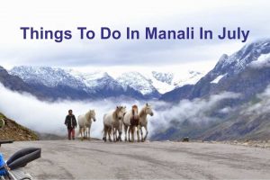 Things To Do In Manali In July For A Soul-Satisfying Vacation Things To Do In Manali In July For A Soul-Satisfying Vacation