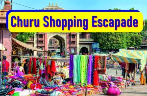 Churu Shopping Escapade: Unraveling the Charms of Bazaars and Boutique