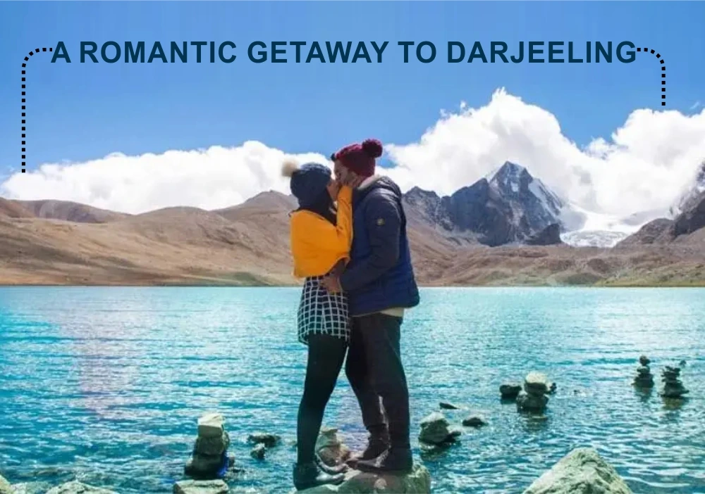 A ROMANTIC GETAWAY TO DARJEELING