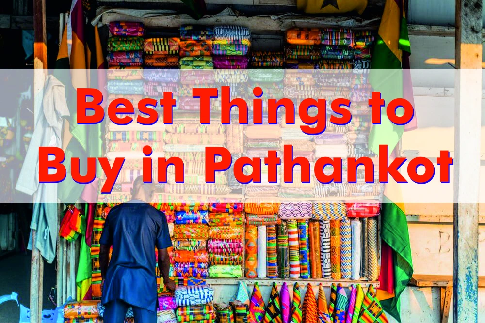 6 Best Things to Buy in Pathankot for a Unique Vacation