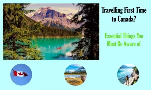 Travelling First Time to Canada? 7 Essential Things You Must Be Aware of