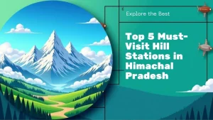 Top 5 Hill Stations in Himachal Pradesh Top 5 Hill Stations in Himachal Pradesh