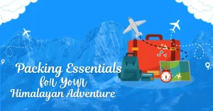 Packing Essentials for Himalayan Adventure Packing Essentials for Himalayan Adventure