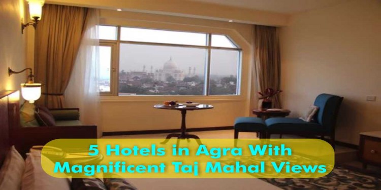 5 Hotels in Agra With Magnificent Taj Mahal Views