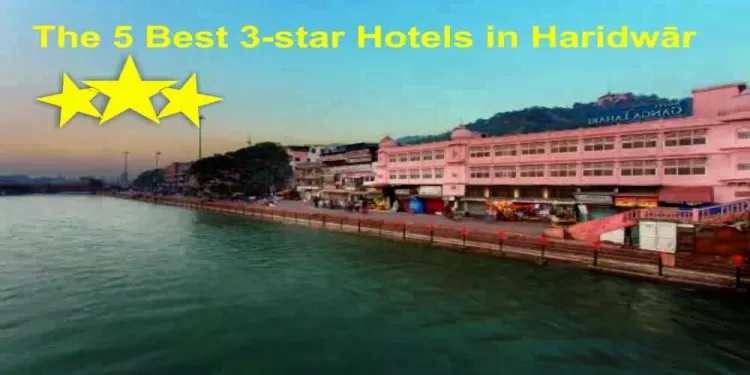 The 5 Best 3-star Hotels in Haridwar